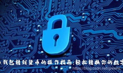 比特币钱包转到货币的操作指南：轻松转换你的数字资产！