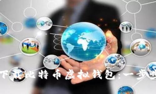 如何下载比特币虚拟钱包：一步步指南
