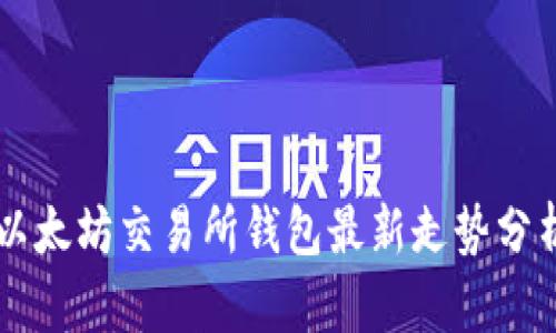 以太坊交易所钱包最新走势分析