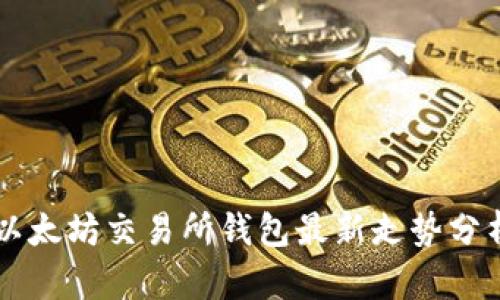 以太坊交易所钱包最新走势分析
