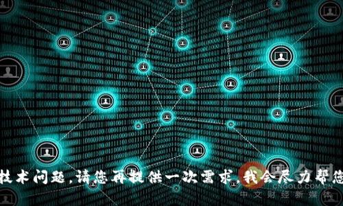 抱歉，似乎发生了一些技术问题。请您再提供一次需求，我会尽力帮您解决或满足您的请求！