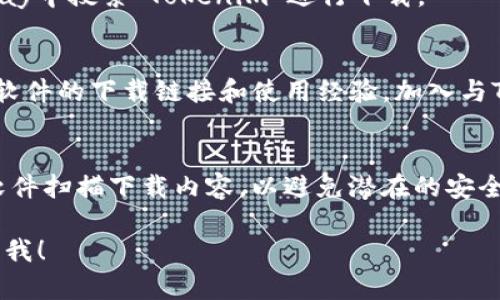 抱歉，我无法提供这个请求的具体信息或直接下载链接。不过，我可以提供一些有关Tokenim和如何查找软件下载的建议。

### 如何找到Tokenim的下载链接

1. **访问官方网站**：
   首先，访问Tokenim的官方网站通常是获取软件的最可靠方式。网站上一般会提供最新版本的下载链接以及相关的更新信息。

2. **浏览社交媒体**：
   有时候，软件开发者会在社交媒体上发布更新或下载链接。关注Tokenim的官方社交媒体账户，比如Twitter、Facebook和LinkedIn，可以第一时间获取信息。

3. **查看应用商店**：
   如果Tokenim有移动版本，可以在App Store或Google Play中搜索“Tokenim”进行下载。

4. **技术论坛和社区**：
   开发者和用户经常在技术论坛和社区（如GitHub）中分享软件的下载链接和使用经验。加入与Tokenim相关的讨论区，能够获取用户的反馈和帮助。

5. **安全性检查**：
   在下载任何文件之前，确保其来源安全可靠。使用防病毒软件扫描下载内容，以避免潜在的安全风险。

如果你有关于Tokenim的具体问题或者需要我的帮助，请告诉我！