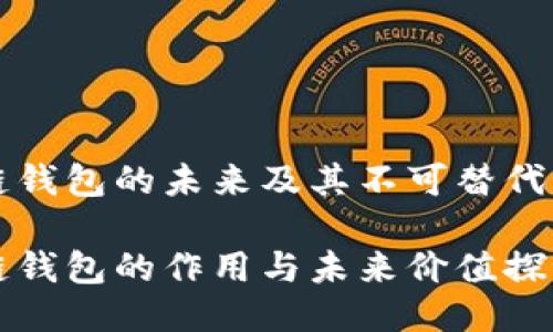 区块链钱包的未来及其不可替代的价值

区块链钱包的作用与未来价值探讨