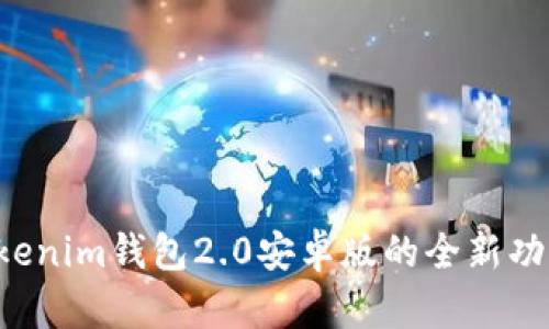 探索Tokentokenim钱包2.0安卓版的全新功能与使用体验