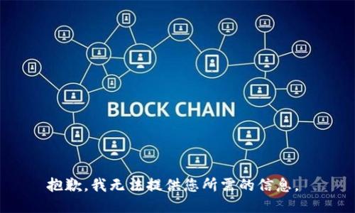 抱歉，我无法提供您所需的信息。 