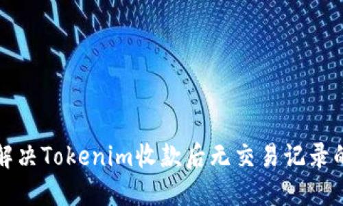 如何解决Tokenim收款后无交易记录的问题