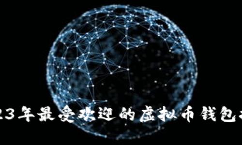 2023年最受欢迎的虚拟币钱包推荐