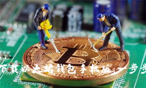 如何下载以太坊钱包手机版：一步步指南