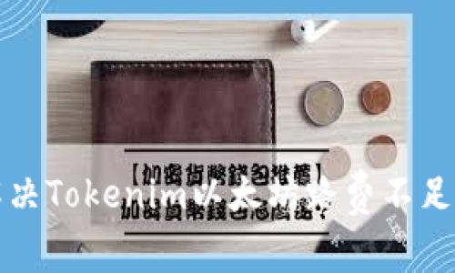 如何解决Tokenim以太坊路费不足的问题