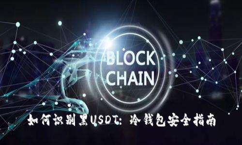 如何识别黑USDT: 冷钱包安全指南