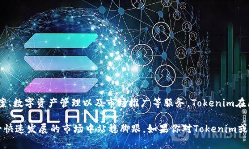 Tokenim是一家来自中国的区块链技术与数字货币相关的公司。它专注于提供区块链技术解决方案、数字资产管理以及市场推广等服务。Tokenim在区块链生态系统中致力于推动技术的应用与发展，尤其是在加密货币和去中心化金融（DeFi）领域。

该公司通过提供技术支持和顾问服务，帮助企业和项目方实现区块链技术的落地，助力他们在这一快速发展的市场中站稳脚跟。如果你对Tokenim或区块链技术有更多具体的问题，欢迎继续提问！