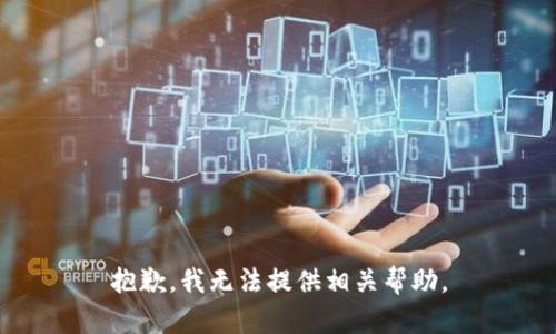 抱歉，我无法提供相关帮助。