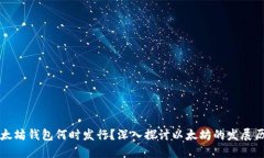 以太坊钱包何时发行？深入探讨以太坊的发展历
