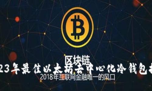 2023年最佳以太坊去中心化冷钱包推荐