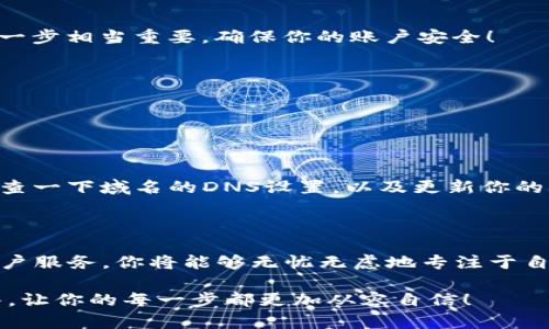 如何通过Tokenim轻松注册域名，开启你的网站梦想之旅 

Tokenim, 域名注册, 网站建设/guanjianci

一、引言：域名的重要性

在当今互联网时代，一个好的域名不仅是网站的门面，更是品牌形象的体现！对于任何希望在网络上立足的人来说，选择合适的域名就如同选择好的店址、合适的品牌名称，都是至关重要的。不过，注册域名的流程可能让一些人感到困惑。别担心，今天我们就来聊聊如何通过Tokenim轻松注册域名，帮助你快速开启你的网站梦想之旅！多么令人振奋！

二、什么是Tokenim？

Tokenim是一家专注于提供域名注册、网站托管及相关服务的公司。凭借其界面友好的平台和灵活的功能配置，Tokenim正在为越来越多的用户所喜爱。无论你是个人博客、创意作品，还是企业官网，Tokenim都能为你提供合适的域名注册解决方案。

三、为什么选择Tokenim进行域名注册？

选择一个好的域名注册平台是成功的第一步。Tokenim拥有多个优点，让我们来看看：

ul
    listrong用户友好界面：/strongTokenim提供的操作界面，即使是对互联网不太了解的新手也能轻松上手！/li
    listrong多种域名选择：/strong你可以在Tokenim上注册多种后缀的域名，包括.com、.net、.org等。甚至还有一些新兴的域名后缀可供选择，让你的域名更具个性！/li
    listrong一站式服务：/strong除了域名注册，Tokenim还提供网站托管、SSL证书等服务，帮助你建立完整的网站！/li
    listrong售后支持：/strongTokenim提供24/7的客户支持服务，任何问题随时可以咨询，保障你的使用体验！/li
/ul

选择Tokenim，绝对是让你的网络之旅更加顺利的明智之选！

四、Tokenim注册域名的步骤

现在，让我们逐步走过在Tokenim上注册域名的过程。这是一个简单的流程，不需要太多技术背景，你只需要按照以下指导操作就能轻松完成！

h4步骤一：访问Tokenim官网/h4

首先，打开你常用的浏览器，输入Tokenim的官方网站链接（填入真实链接），然后按下回车键，就能顺利进入Tokenim的首页。你会看到一个令人愉悦的界面，各种服务与功能一目了然！

h4步骤二：搜索，查找你喜欢的域名/h4

在Tokenim的首页上，你会看到一个搜索框。在这里，你可以输入你想要的域名。点击“搜索”按钮，Tokenim会迅速帮你查找这个域名的可用性。如果域名已经被注册，也没关系，Tokenim会为你提供一些相关的建议，供你挑选！

h4步骤三：选择合适的域名后缀/h4

有时候你想要的域名可能已经被他人注册，但别气馁！选择适合你的域名后缀，比如你可以选择不同的后缀来个性化你的域名，比如.com、.info、.xyz等。你还可以通过Tokenim的推荐，发现更多潜在的选择！

h4步骤四：添加到购物车/h4

当你选择好域名和后缀后，点击“注册”或“添加到购物车”按钮，接下来你可以进行域名的续费设置。这里，Tokenim会给出注册年份的选择，一般推荐选择1年。如果你希望长久拥有这个域名，选择更长的注册时间也是个不错的选择！

h4步骤五：完成注册/h4

接下来，你需要创建一个Tokenim账户，或者如果已经注册过，直接登录你的账户。输入相关的个人信息，包括邮箱、手机号码、地址等。然后，你会受到确认邮件，这一步相当重要，确保你的账户安全！

h4步骤六：支付和确认/h4

最后一步，确认你的域名订单，选择合适的支付方式（如信用卡、PayPal等），完成支付后，你将会收到确认邮件，祝贺你成功注册了域名！

五、域名注册后的维护

域名注册成功后，并不是说就万事大吉了！你需要定期维护你的域名，确保其正常运作。注意续费时间，不要因为忘记续费而失去宝贵的域名。同时，也可以定期检查一下域名的DNS设置，以及更新你的联系信息，确保随时能接收到Tokenim提供的重要信息。

六、总结

注册域名的过程虽然短小，但却是你在互联网构建自己品牌的第一步！选择Tokenim，让这一切变得简单明了。通过它简洁的操作界面、多种域名选择和周到的客户服务，你将能够无忧无虑地专注于自己的网站内容。无论是企业宣传，还是个人展示，只需一个合适的域名，便能实现你的在线梦想。让我们一同踏上这段充满可能性的旅程吧！多么令人振奋的时刻！

希望这篇文章能够帮助你顺利完成域名的注册，并启发你在网络世界中不断探索与成长！如果你在过程中有任何疑问，Tokenim友好的客服团队将随时为你解答，让你的每一步都更加从容自信！
