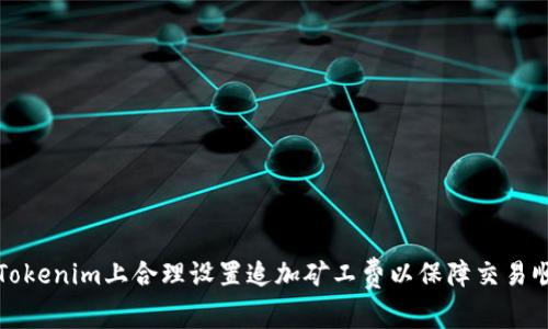 如何在Tokenim上合理设置追加矿工费以保障交易顺利完成