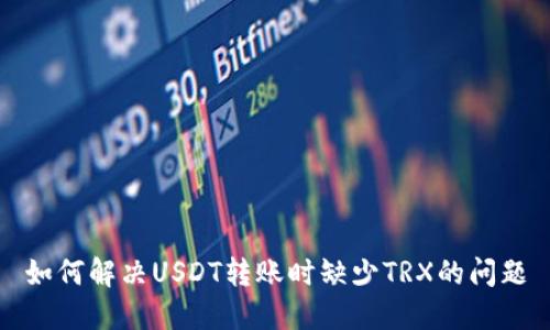 如何解决USDT转账时缺少TRX的问题