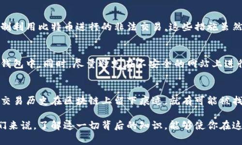   警方能找到比特币钱包吗？ / 
 guanjianci 比特币, 钱包, 警方 /guanjianci 

引言：数字货币的隐秘世界
在当今这个数字化飞速发展的时代，比特币和其他加密货币如雨后春笋般涌现。它们不仅成为了投资者追逐的“金矿”，更在某些情况下，被用于各种非法交易。比特币由于其去中心化和匿名性，成为了许多人的首选。但是，随着它的流行，一个问题逐渐浮出了水面：如果一旦涉及到违法行为，警方能够追踪到比特币钱包吗？

比特币的基本原理
比特币是一种去中心化的数字货币，基于区块链技术。它通过分布式网络进行交易，所有交易记录都会被保存在一个公开的区块链上。这意味着，虽然比特币的交易频率和数量可以被追踪，但是比特币钱包的持有者身份却是相对匿名的。多么令人震惊！即便如此，这并不意味着比特币的钱包是无法被找到的。

比特币钱包的类型与安全性
比特币钱包主要分为几种类型：热钱包、冷钱包、纸钱包等。热钱包通常是在线的，方便使用但安全性相对较低；而冷钱包则是离线的，安全性较高，但使用起来不够方便。无论你选择哪一种，比特币在交易时会生成一个交易地址，而这个地址是可以在区块链上被找到的。

警方如何追踪比特币钱包
那么，警方如何追踪这些比特币钱包呢？首先，尽管比特币的持有身份是匿名的，但是所有的交易都是公开透明的。警方可以通过分析区块链上的交易历史，找到特定交易地址之间的链接。如果某个交易地址与已知的犯罪活动有关，警方就可以沿着这些链条进行深入调查。

此外，许多加密货币交易所都要求用户进行身份验证。在司法调查中，警方可以要求这些交易所提供相关用户的交易记录和身份信息，这样就可以追踪到某些比特币的持有者。因此，即使你在使用比特币交易时尽量保持匿名，也不意味着你完全不被辨识！

案例分析：成功追踪的实例
在过去的几年中，确实有不少案例显示警方成功追踪到比特币持有者。一个广为人知的例子是“丝绸之路”事件。丝绸之路是一个利用比特币进行非法交易的暗网市场，当警方查获这个市场后，他们利用交易记录追踪到了幕后经营者。

这不仅仅是偶然的成功，而是警方在数字货币领域进行不断探索和技术提升的结果。虽然比特币给用户提供了一定的匿名性，但科技的进步使得追踪不再是“天方夜谭”。警方通过细致的调查和数据分析，成功找到嫌疑人，揭露了整个犯罪网络。多么振奋人心的胜利！

现有技术的局限性
尽管有一定的追踪能力，但现有技术并非没有局限性。首先，并非所有比特币钱包的使用者都依赖于知名的交易所。一些用户可能会采用去中心化的交易方式，这就使得警方在获取用户信息时遇到困难。此外，技术的不断演进也为犯罪分子提供了更多的隐蔽方式，例如使用隐私币（例如门罗币）或者其他更先进的匿名技术。

监管与法律的未来
为了应对日益严重的数字货币犯罪，很多国家开始加强对加密货币的监管，并出台相关法律法规。通过制定更明确的政策，政府希望能够抑制利用比特币进行的非法交易。这些措施虽然会削弱某些程度的匿名性，但是也可以保护普通用户的权益，防止因犯罪活动而受到牵连。

用户应如何保护自己的比特币钱包
如果你是一名比特币爱好者，保护好自己的钱包极为重要。首先，使用冷钱包存储大额比特币是一个不错的选择，避免将全部资金存放在热钱包中。同时，尽量避免在不安全的网站上进行交易，保持良好的安全习惯，例如使用强密码和双重验证。这些都是降低风险的有效手段！

总结
综上所述，虽然比特币提供了一定程度的匿名性，但警方借助科技手段和法律法规的支持，解开这个神秘的数字货币世界并非不可能。只要交易历史在区块链上留下痕迹，就有可能被找到。因此，无论出于何种原因，用户在使用比特币时都应保持警觉，保护自己的资产和合法权益。

数字货币的未来仍充满不确定性，而如何在技术和法律之间找到平衡，将是我们每一个用户都需要思考的问题。对于热衷于比特币的朋友们来说，了解这一切背后的知识，能够使你在这个波澜壮阔的数字世界中，游刃有余，安全无忧！