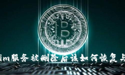 Tokenim服务被删除后该如何恢复与应对？