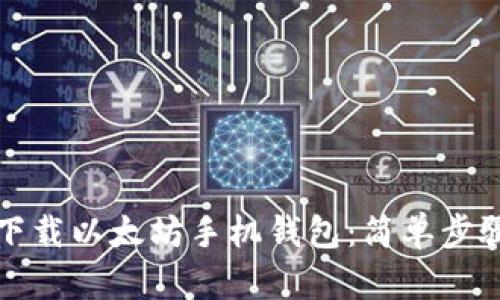 如何下载以太坊手机钱包：简单步骤指南