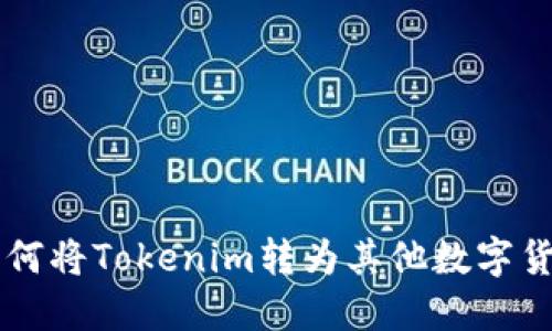 如何将Tokenim转为其他数字货币