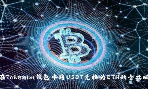 在Tokenim钱包中将USDT兑换为ETH的全攻略