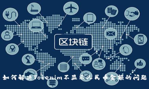 如何解决Tokenim不显示人民币金额的问题