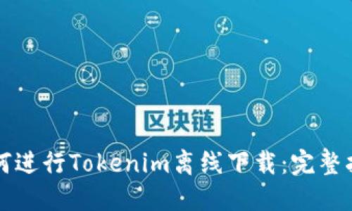 如何进行Tokenim离线下载：完整指南