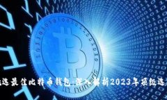 挑选最佳比特币钱包：深入解析2023年顶级选择