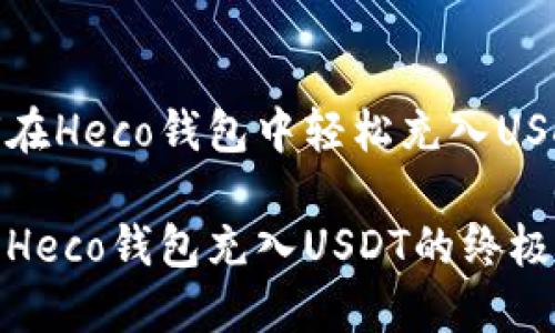 如何在Heco钱包中轻松充入USDT？

使用Heco钱包充入USDT的终极指南