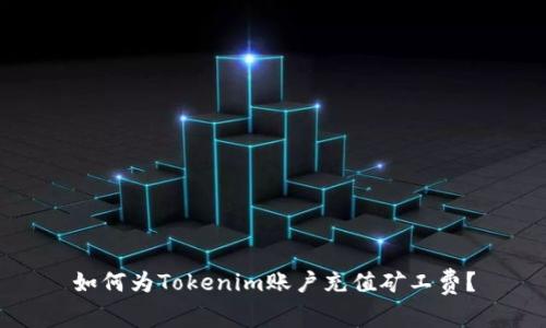 如何为Tokenim账户充值矿工费？