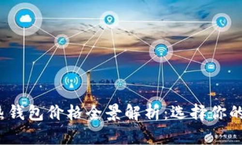 2023年区块链热钱包价格全景解析：选择你的数字资产守护者
