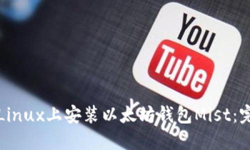 如何在Linux上安装以太坊钱包Mist：完整指南