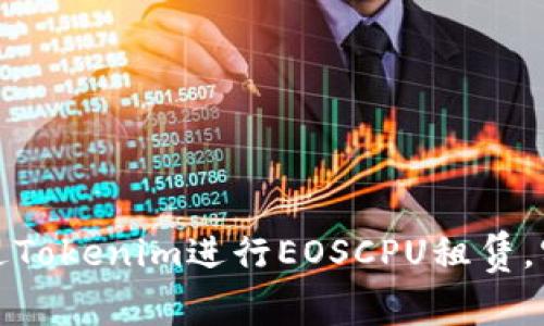 如何通过Tokenim进行EOSCPU租赁，实现资源