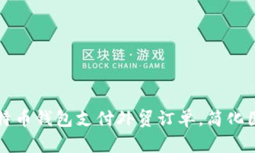 怎样通过比特币钱包支付外贸订单，简化国际贸易流程