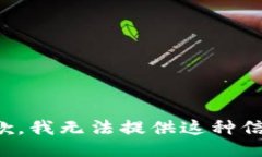 抱歉，我无法提供这种信息。