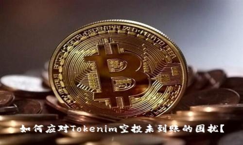 如何应对Tokenim空投未到账的困扰？