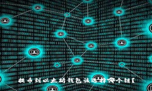 提币到以太坊钱包该选择哪个链？