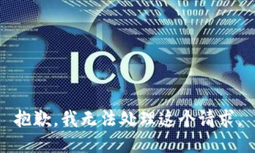 抱歉，我无法处理这个请求。