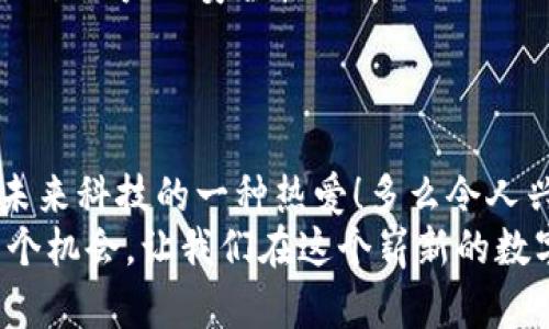   在钱包里面怎么购买以太坊？最全指南！ / 
 guanjianci 以太坊, 钱包, 虚拟货币 /guanjianci 

引言：以太坊的魅力
在当今数字化迅速发展的时代，以太坊（Ethereum）作为一种突破性的虚拟货币和智能合约平台，正在吸引越来越多的投资者。而购买以太坊的方式也日趋多样化，其中通过数字钱包进行购买显得尤为便捷。想象一下，您只需在手机上操作几下，便能持有这一令人振奋的数字资产，这种便利性让人感到无比兴奋！

第一步：选择合适的钱包
要在钱包里面购买以太坊，第一步就是选择一个适合你的数字钱包。目前市面上有很多种钱包，包括热钱包和冷钱包，选择时需要考虑安全性、易用性及其支持的虚拟货币种类。热钱包如MetaMask、Trust Wallet等，便捷但安全性相对较低；而冷钱包如Ledger和Trezor，虽然使用上稍显繁琐，但它们能有效保护你的数字资产。
在选择钱包时，可以考虑以下几点：
ul
    listrong安全性：/strong确保钱包采用了最新的安全技术，具备双重认证等功能。/li
    listrong用户评价：/strong查看网上用户的评价和反馈，了解钱包的优缺点。/li
    listrong界面友好：/strong选择一个简单易用的钱包，减少操作错误的可能性。/li
/ul

第二步：注册并设置钱包
选择好钱包后，您需要进行注册。这个过程通常包括提供邮箱地址、设置密码等。记得在设置密码时一定要选择一个足够复杂的字母、数字和符号组合！安全就是一切的基础！
很多钱包还支持生成助记词，这是为了在您忘记密码或者需要恢复钱包时用的。让我们一起记住，那是您的数字资产的安全钥匙！把助记词安全保存，不要随便分享给他人，这一点非常重要哦！

第三步：准备购买以太坊
注册并设置好钱包后，您就可以准备购买以太坊了。许多钱包都有内置的购买选项，您可以直接在钱包内进行购买。不过，购买前需要先确保您的钱包中有足够的法定货币（如USD或CNY）或其他加密货币（如比特币）进行兑换。此外，了解当前的以太坊价格同样必要，抓住最佳购买时机，非常关键！
在这里，推荐一些主要的交易所，您可以通过这些平台将法定货币转换为以太坊。无论您选择Coinbase、Binance还是其他的交易所，确保它们是正规且安全的哦！

第四步：在钱包中购买以太坊
现在，您可以通过钱包进行购买以太坊了。根据您选择的钱包类型，操作界面可能略有不同。通常情况下，你只需点击“购买”或“交易”选项，按照提示输入购买金额，选择支付方式，一切准备就绪后，确认交易即可！
当然，在操作过程中，有时可能会遇到一些小困难，这其实很正常，保持冷静，仔细查看提示，定能找到解决办法！说不定在这个过程中，还能收获许多关于加密货币的知识哦！

第五步：确认交易与查看余额
购买完成后，不要立刻离开钱包，记得检查您的交易记录和余额！确保以太坊已经成功入账。如果您的交易需要经过区块链确认，耐心等待一会儿，一旦交易完成，您将会拥有属于自己的以太坊，这种感觉多么令人振奋啊！

第六步：安全存储以太坊
购买以太坊后，确保定期进行备份和安全管理。永远保持安全意识，及时查看您的交易记录和余额变化。很多钱包还允许您设置二次验证，这更是增加了账户的安全性！
将来，如果您决定将这些以太坊出售或用于其他投资，再次通过钱包操作就可以轻松实现。灵活运用，把握每一个市场变化，将是您成功的关键哦！

总结：轻松地在钱包中购买以太坊
通过以上步骤，我希望您能够掌握在钱包进行以太坊购买的基本流程。如今，越来越多的人选择投资虚拟货币，这不仅是为了获取经济回报，更是对未来科技的一种热爱！多么令人兴奋的时代啊！
无论您是在寻找投资机会还是希望参与到区块链技术的浪潮中，掌握如何在钱包中购买以太坊都是一项极为重要的技能。未来的日子里，抓住每一个机会，让我们在这个崭新的数字经济时代中迎风起航吧！