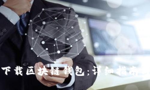 如何安全下载区块链钱包：详细指南与使用技巧
