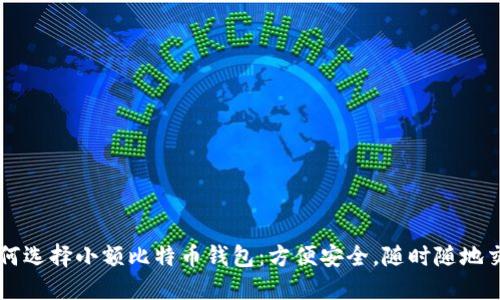 如何选择小额比特币钱包：方便安全，随时随地交易