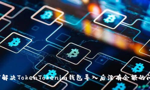 如何解决TokenTokenim钱包导入后没有余额的问题？