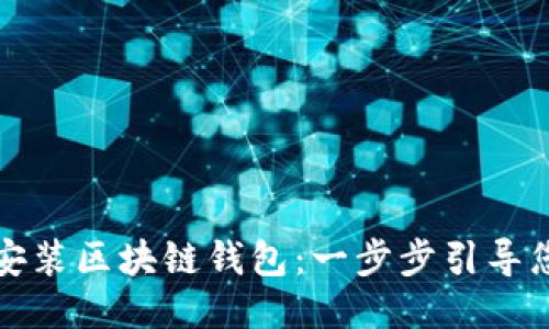 如何快速安装区块链钱包：一步步引导您安全入门