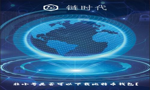 非小号是否可以下载比特币钱包？
