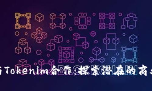 如何与Tokenim合作：探索潜在的商业机遇