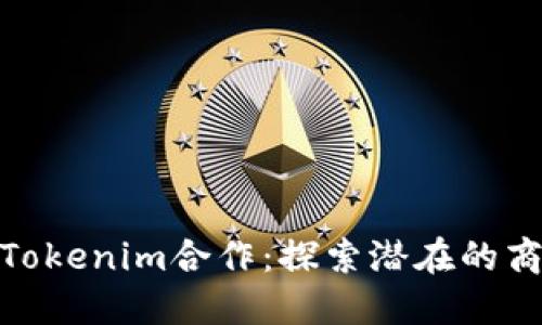 如何与Tokenim合作：探索潜在的商业机遇