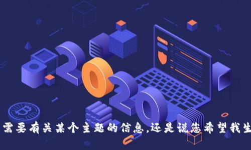 抱歉，我不太明白您的请求。“tokenim” 是指代什么呢？是需要有关某个主题的信息，还是说您希望我生成某种特定的内容？请您详细说明，方便我更好地帮助您！