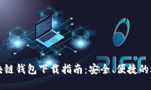 区块链钱包下载指南：安全、便捷的选择