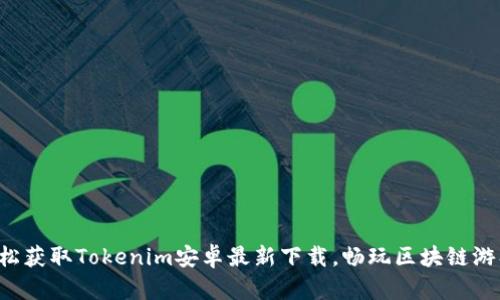 轻松获取Tokenim安卓最新下载，畅玩区块链游戏！